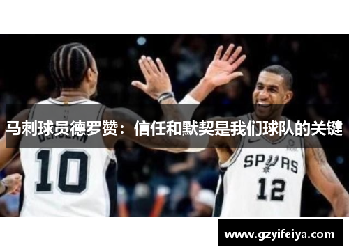 马刺球员德罗赞：信任和默契是我们球队的关键