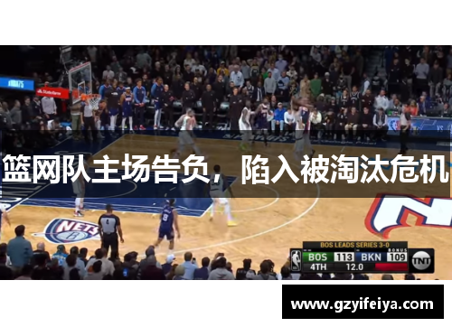 篮网队主场告负，陷入被淘汰危机