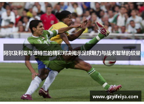 阿尔及利亚与波特兰的精彩对决揭示足球魅力与战术智慧的较量