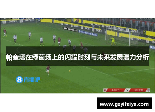 帕奎塔在绿茵场上的闪耀时刻与未来发展潜力分析