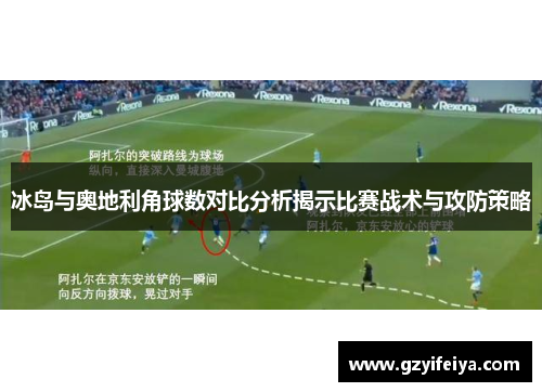 冰岛与奥地利角球数对比分析揭示比赛战术与攻防策略