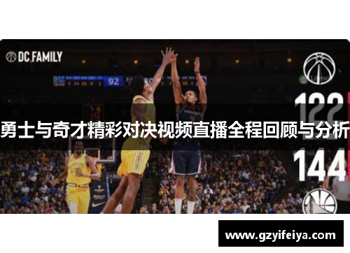 勇士与奇才精彩对决视频直播全程回顾与分析
